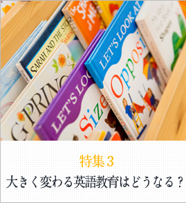 特集3 大きく変わる英語教育はどうなる？